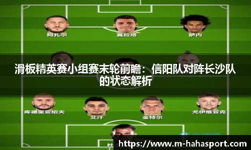 滑板精英赛小组赛末轮前瞻：信阳队对阵长沙队的状态解析
